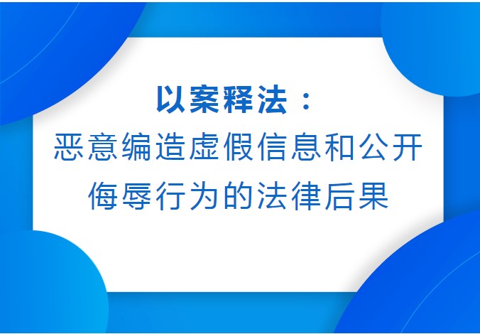 恶意编造虚假信息和公开侮辱行为的法律后果